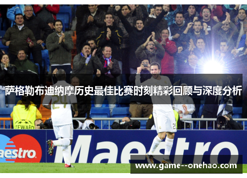 萨格勒布迪纳摩历史最佳比赛时刻精彩回顾与深度分析 萨格勒布迪纳摩历史最佳比赛时刻精彩回顾与深度分析