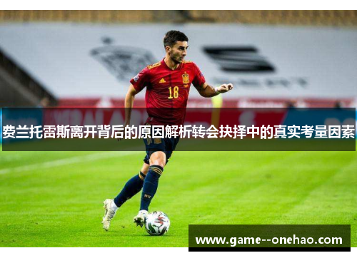 费兰托雷斯离开背后的原因解析转会抉择中的真实考量因素