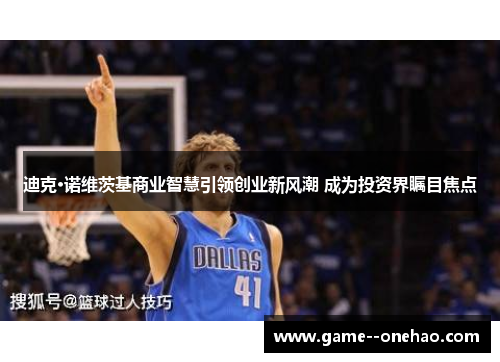 迪克·诺维茨基商业智慧引领创业新风潮 成为投资界瞩目焦点