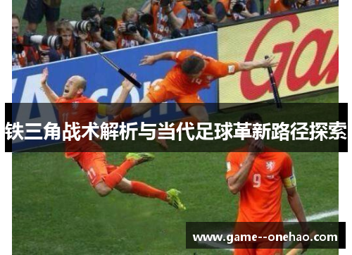 铁三角战术解析与当代足球革新路径探索