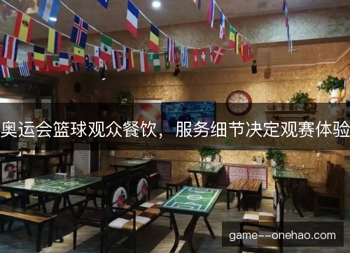 奥运会篮球观众餐饮，服务细节决定观赛体验